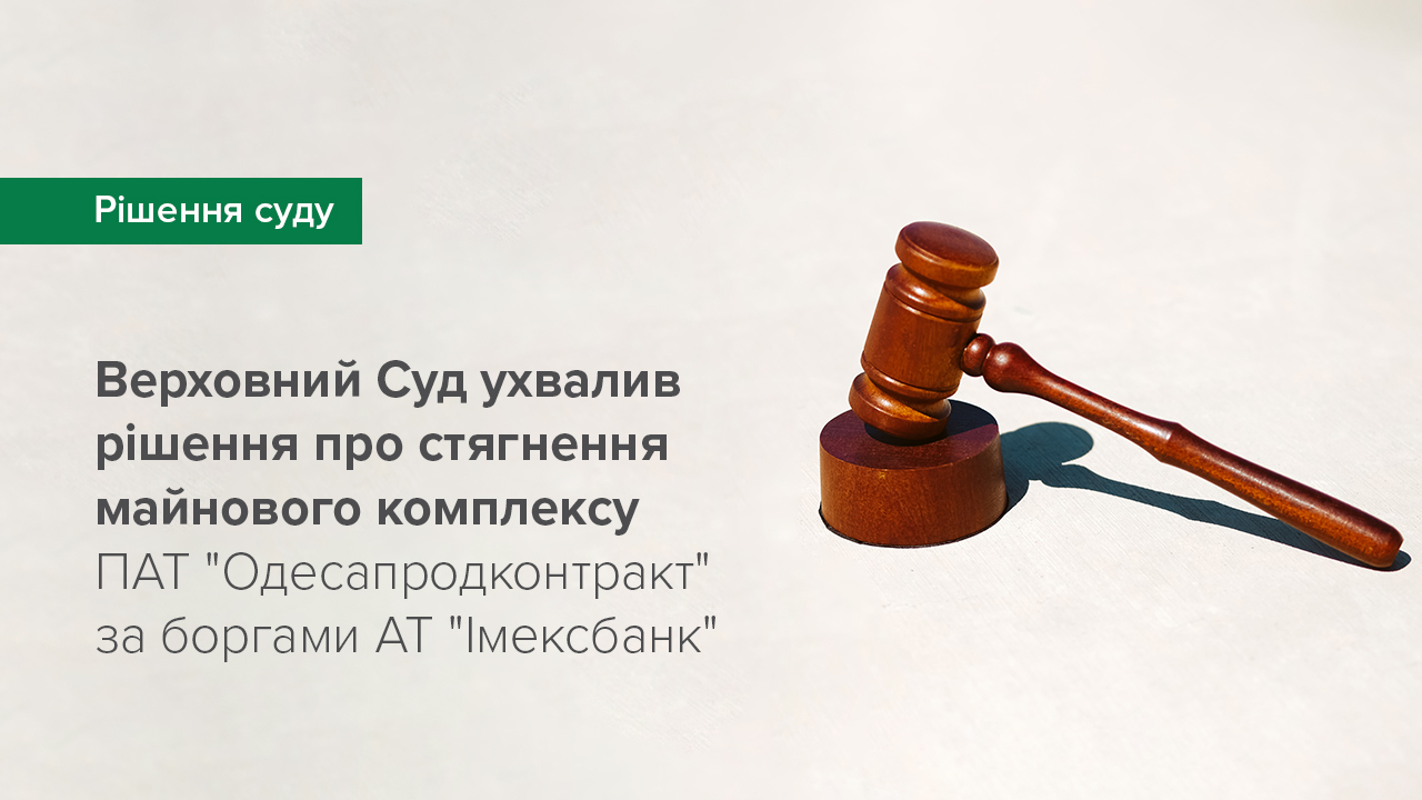 Верховний Суд ухвалив рішення про стягнення майнового комплексу ПАТ "Одесапродконтракт" за боргами АТ "Імексбанк"